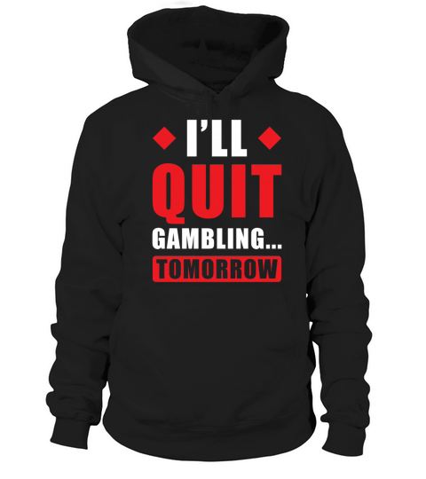 Ill Quit Gambling tomorrow Funny Gambling Hoodie Unisex