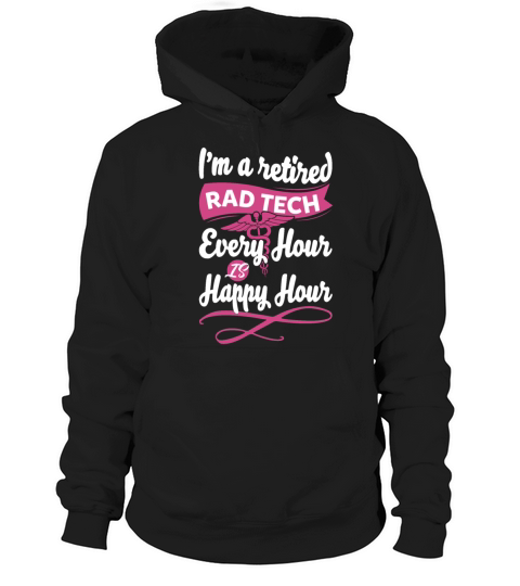 Im A Retired Rad Tech Every Hour Is Happy Hour Hoodie Unisex