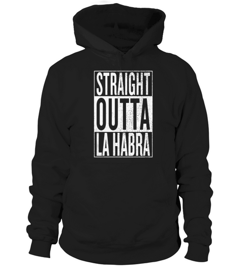 Straight Outta La Habra Great Travel &amp;amp;amp; Gift Idea T-Shirt Hoodie Unisex