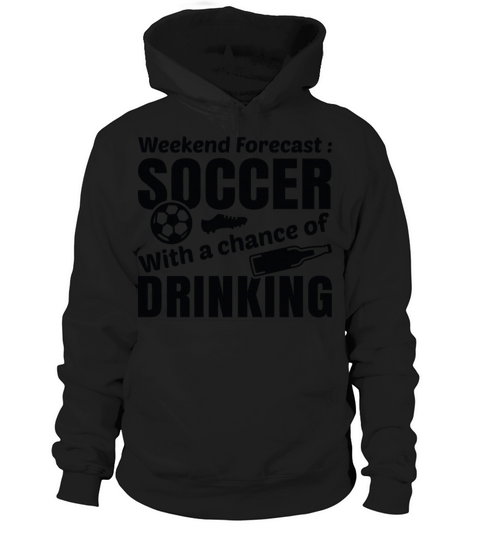 Weekend Forecast Soccer With A Chance Of Drinking Hoodie Unisex