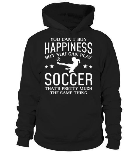 You Can’t Buy Happiness But You Can Play Soccer Hoodie Unisex