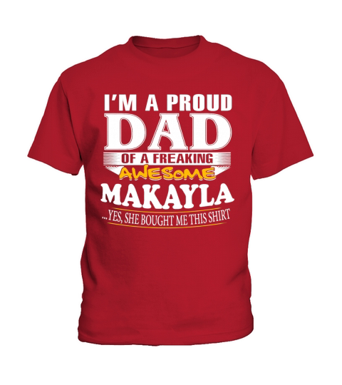 I-am-A-Proud-Dad-of-Freaking-Awesome-Makayla-..Yes,-She-Bought-Me-This-T-shirt T-Shirt Kids T-Shirt