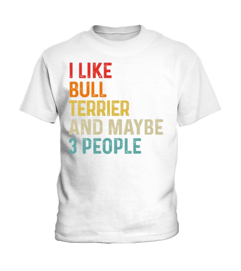 I Like Bull Terrier And Maybe 3 People Dog Lover Kids T-Shirt