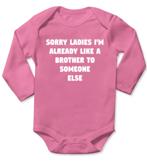 Sorry Ladies Im Already Like A Brother To Someone Else Gift Long Sleeve Baby One-Piece