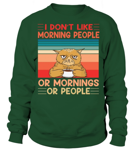 I Dont Like Morning People Or Mornings Or People Sweatshirt Unisex