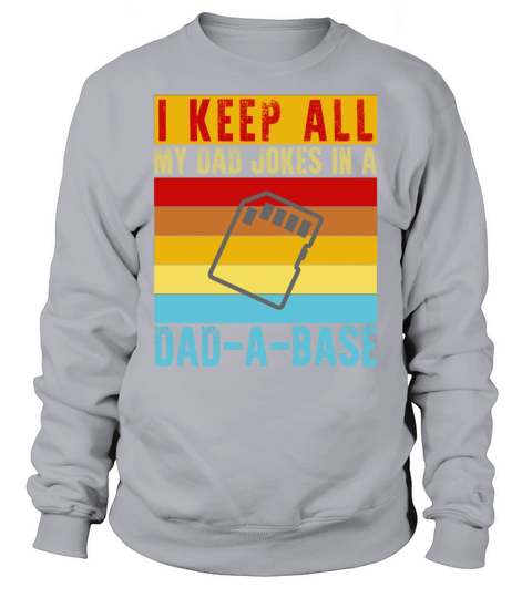 I Keep All My Dad Jokes In A Dad-A-Base Funny Dad Sweatshirt Unisex