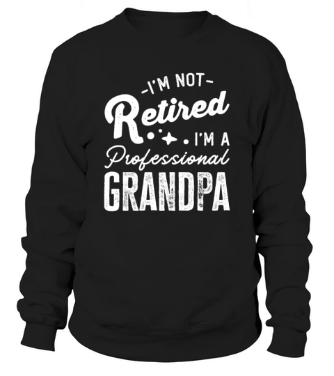 Im Not Retired Im A Professional Grandpa Sweatshirt Unisex