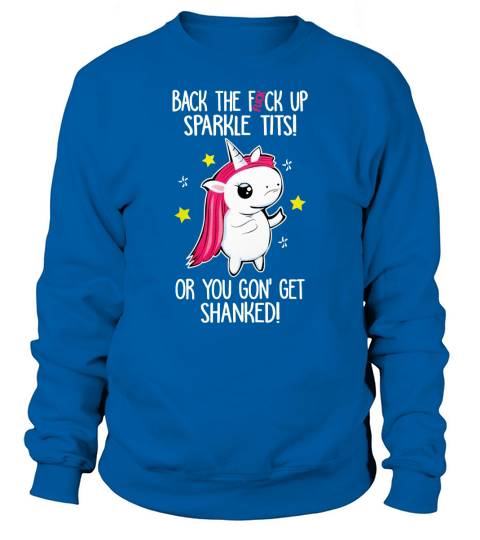 Unicorn back the fuck up sparkle tits or you gon Sweatshirt Unisex