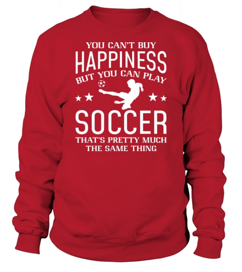 You Can’t Buy Happiness But You Can Play Soccer Sweatshirt Unisex