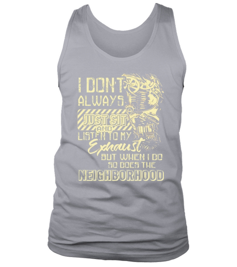 I dont always just sit and listen to my exhaust but when i do so does the neighborhood Tank Top Unisex