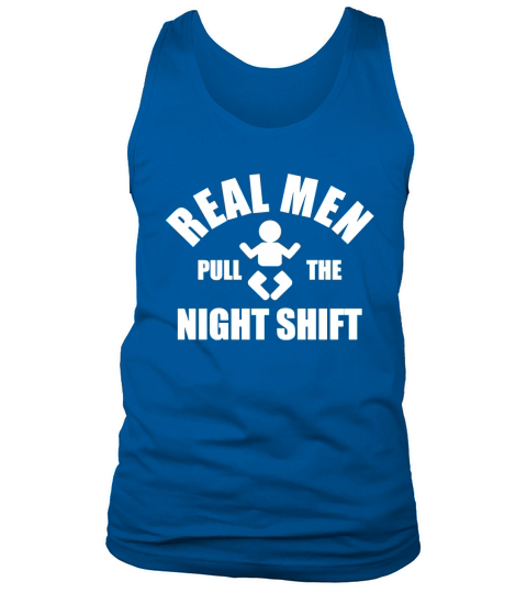 Real Men Pull The Night Shift T-Shirt Tank Top Unisex