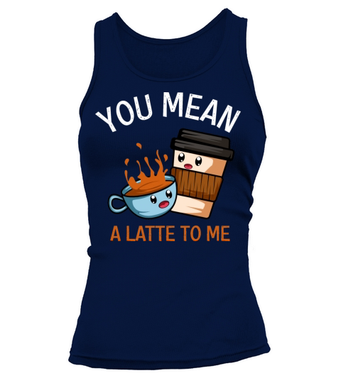 Latte to me Coffee Lover Gift Tank top Woman
