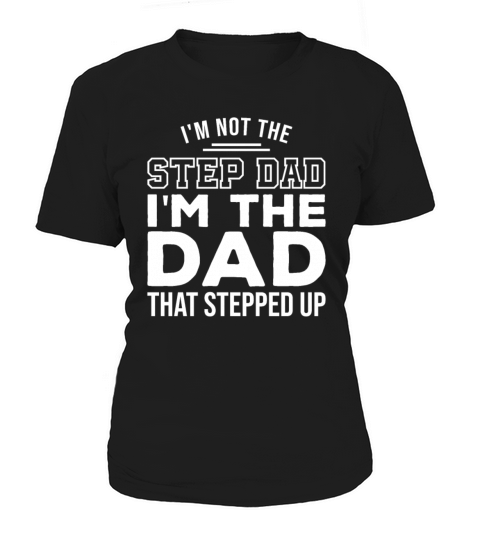 Im Not The Step Dad Im The Dad That Stepped Up Women's T-Shirt