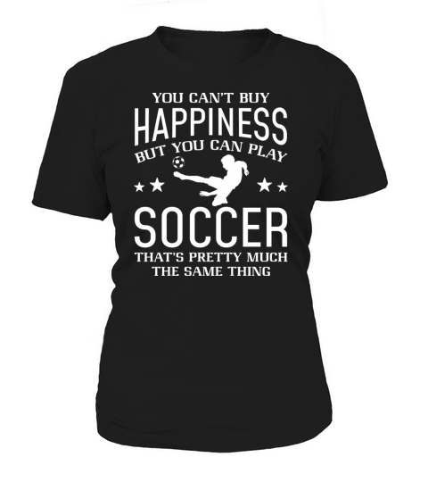 You Can’t Buy Happiness But You Can Play Soccer Women's T-Shirt