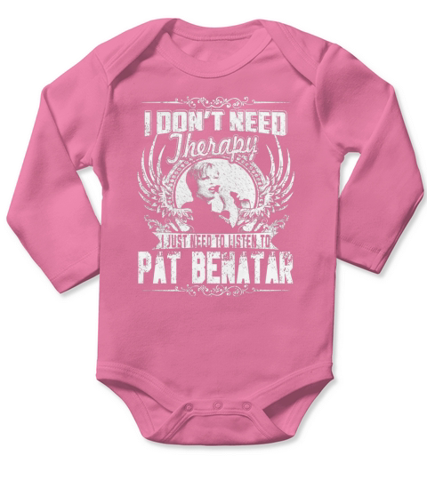 Je n&#39;ai pas besoin de thérapie J&#39;ai juste besoin d&#39;écouter Pat Benatar TShirt Long Sleeve Baby One-Piece