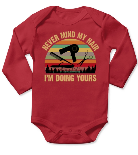 Never Mind My Hair Im Doing Yours Hairstylist Long Sleeve Baby One-Piece