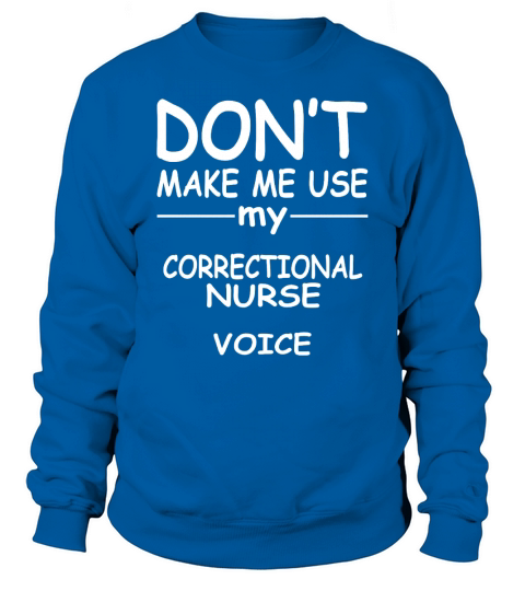 CORRECTIONAL NURSE tshirt, my CORRECTIONAL NURSE voice Sweatshirt Unisex