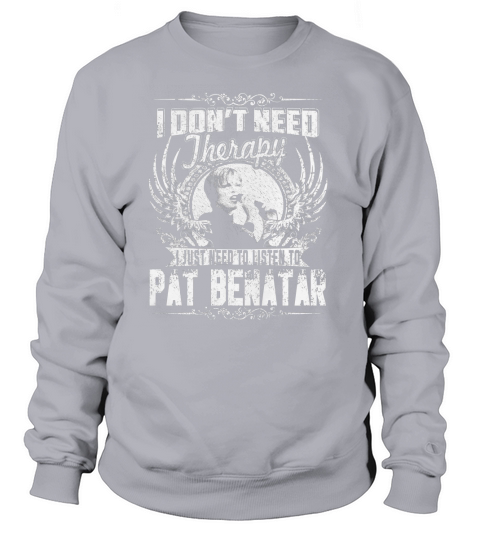 Je n&#39;ai pas besoin de thérapie J&#39;ai juste besoin d&#39;écouter Pat Benatar TShirt Sweatshirt Unisex