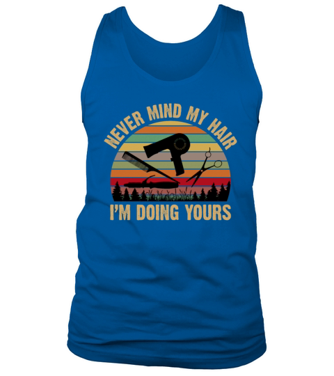 Never Mind My Hair Im Doing Yours Hairstylist Tank Top Unisex