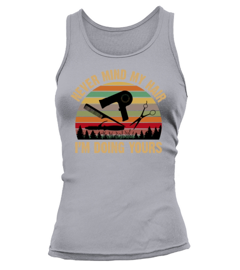 Never Mind My Hair Im Doing Yours Hairstylist Tank top Woman