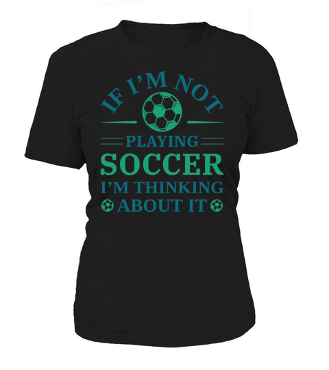 If I’m Not Playing Soccer I’m Thinking About It Women's T-Shirt