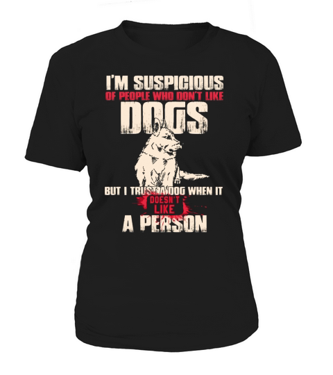 Im Suspigious Of People Who Dont Like Dogs Women's T-Shirt