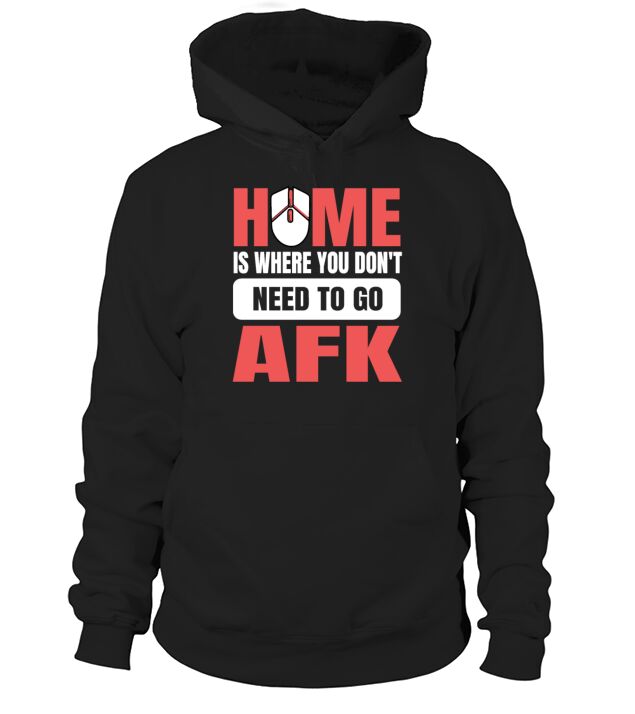 Home is where you dont need to go afk Quote for a Hoodie Unisex