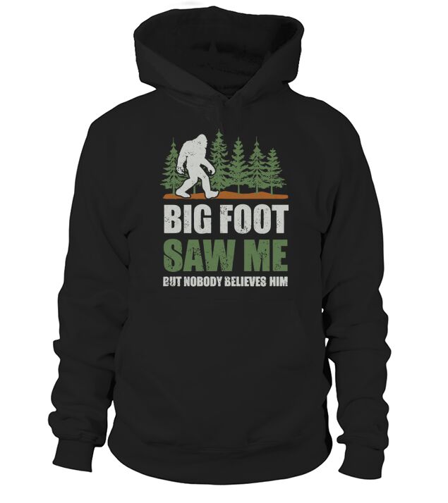 Bigfoot T-shirt Bigfoot Saw Me But Nobody Believes Him Tee Hoodie Unisex
