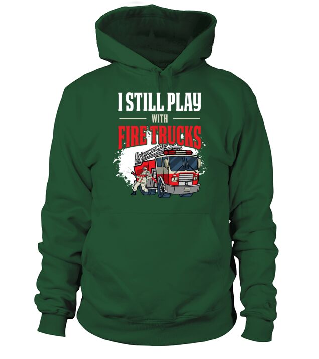 I Still Play With Trucks Funny Firefighter Gift Men's Hoodie