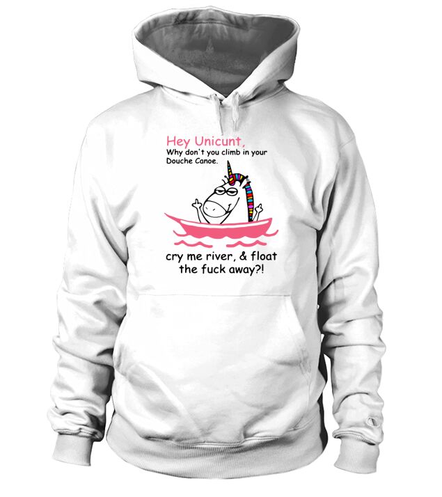 Unicorn Hey Unicunt Why Don’t You Climb In Your Douche Canoe Hoodie Unisex