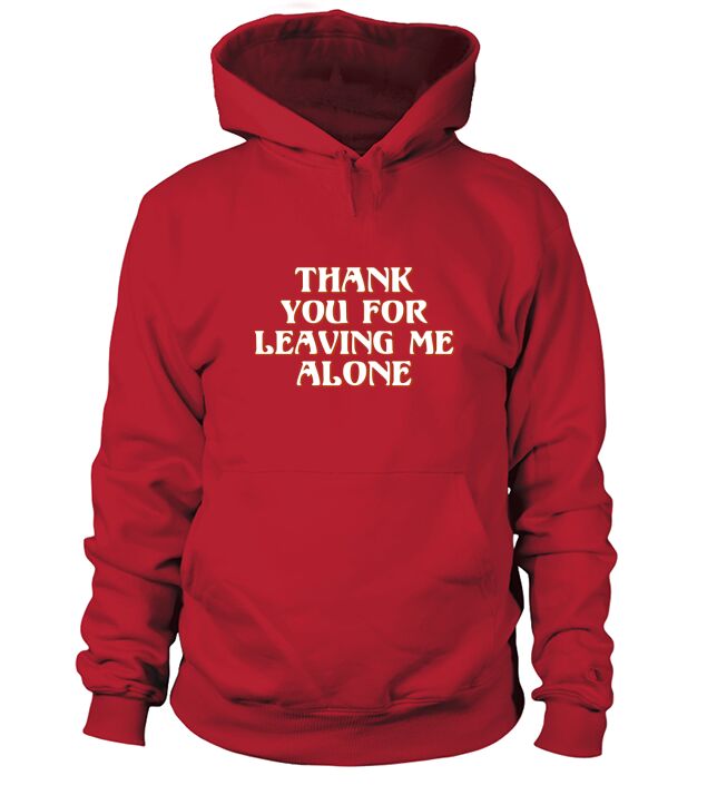 Thank You For Leaving Me Alone Hoodie Unisex
