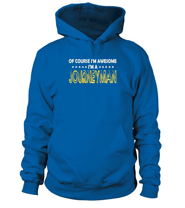 Journeyman Of Course I Am Awesome I Am Journeyman - TeeForJourneyman Hoodie Unisex