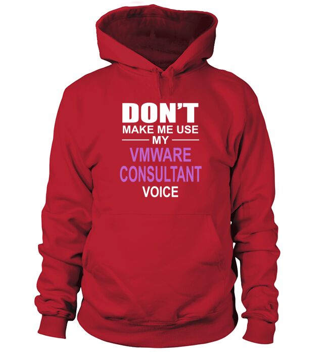 DONT MAKE ME USE MY VMWARE CONSULTANT VOICE Hoodie Unisex