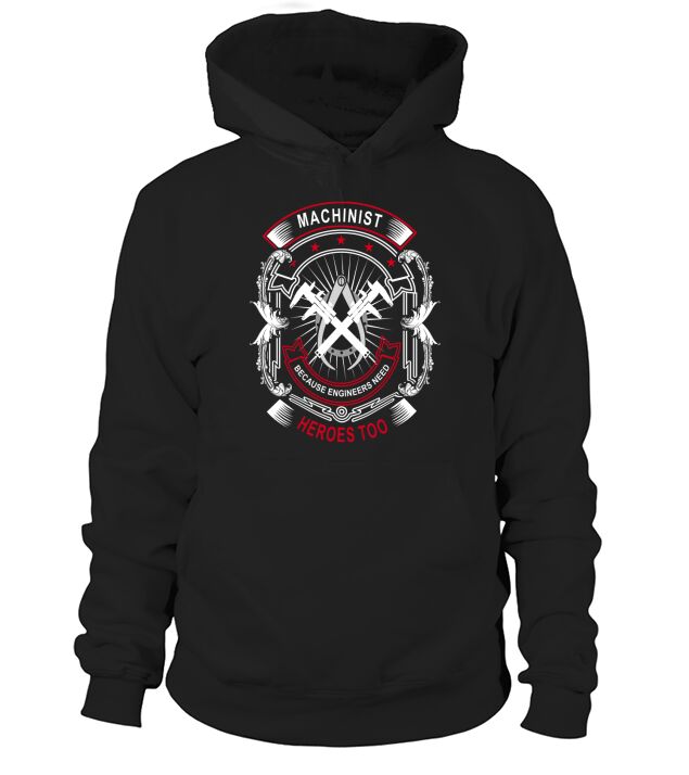 Machinist because engineers need heroes too t-shirts Hoodie Unisex