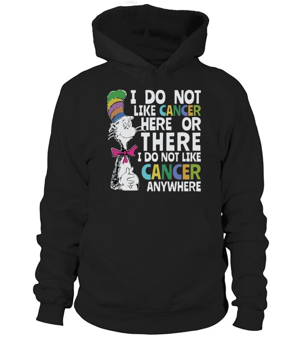 Dr Seuss I do Not Like Cancer Here Or There Shirt Hoodie Unisex