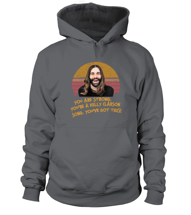 Jonathan Van Ness You are strong you&#8217;re a kelly Clarkson song you&#8217;ve got this Hoodie Unisex