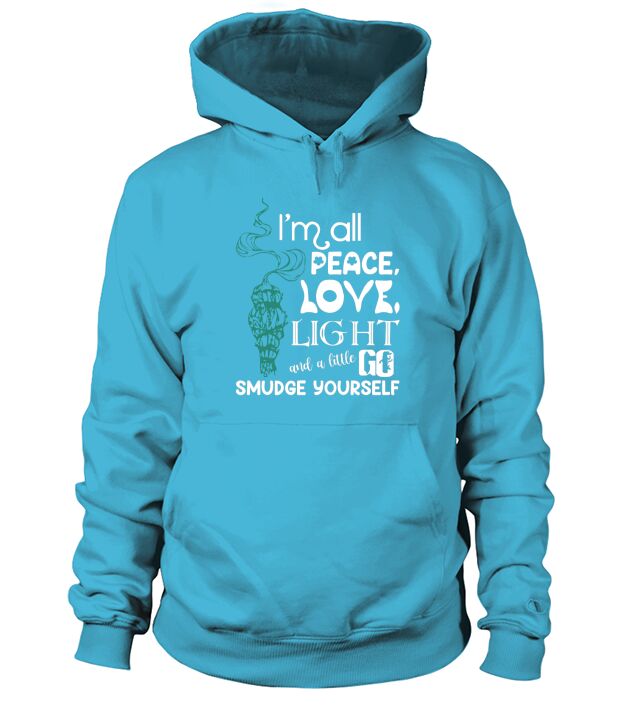 I am all peace love light and a little go smudge yourself Hoodie Unisex