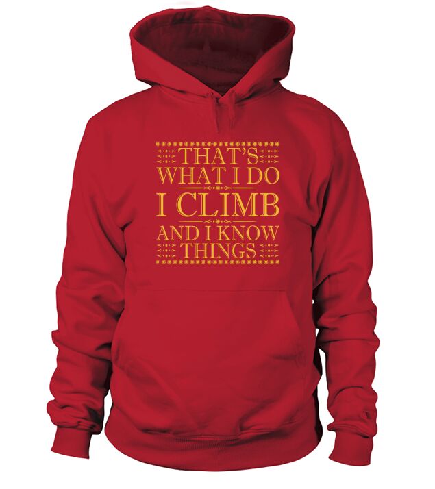 Thats What I Do I Climb And I Know Things - Climbing Shirts Hoodie Unisex