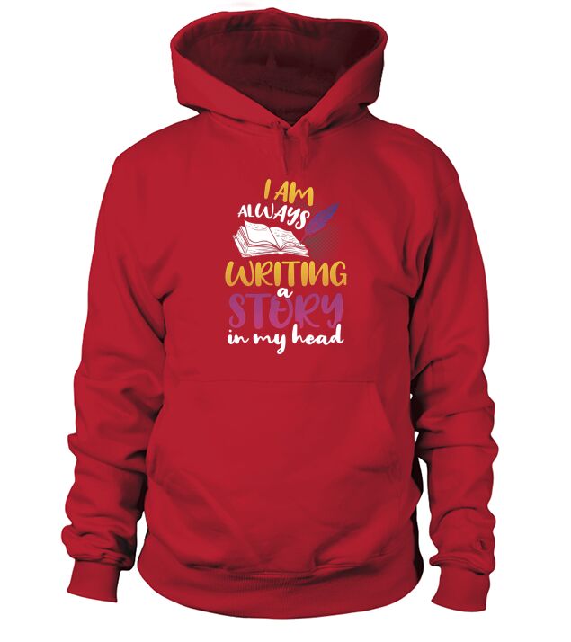 Writer I Am Always Writing A Story In My Head Hoodie Unisex