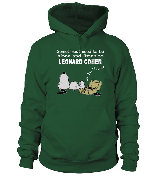 Sometimes I need to be alone and listen to Leonard Cohen Hoodie Unisex