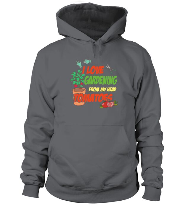 I Love Gardening From My Head Tomatoes Hoodie Unisex