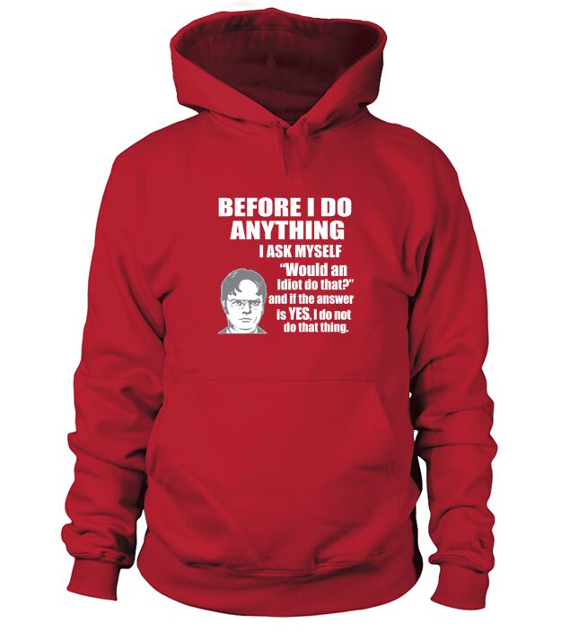 Office Dwight Quote  Before I Do Anything \ Hoodie Unisex
