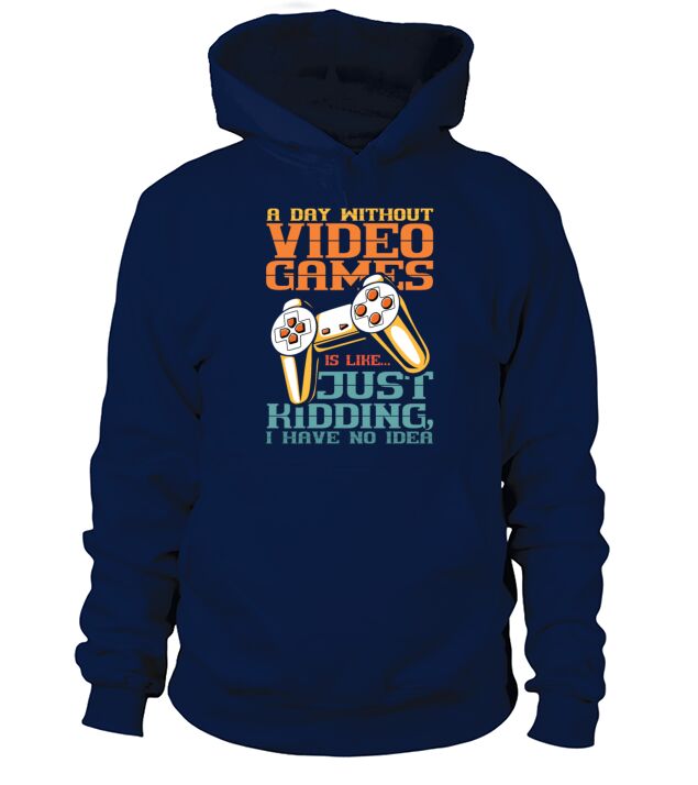 A Day Without Video Games is Just Kidding I have Men's Hoodie