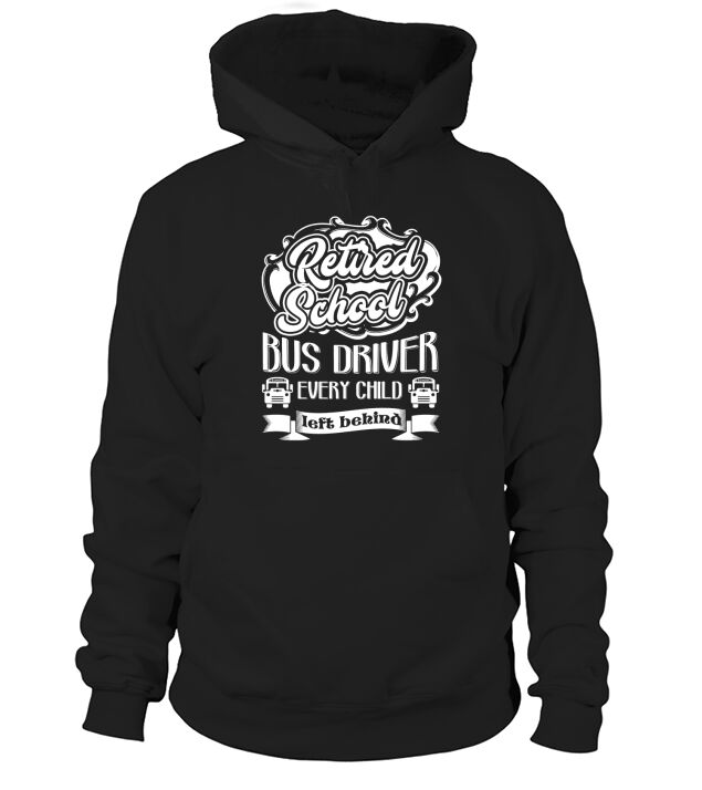RETIRED SCHOOL BUS DRIVER SHIRT T-Shirt Hoodie Unisex