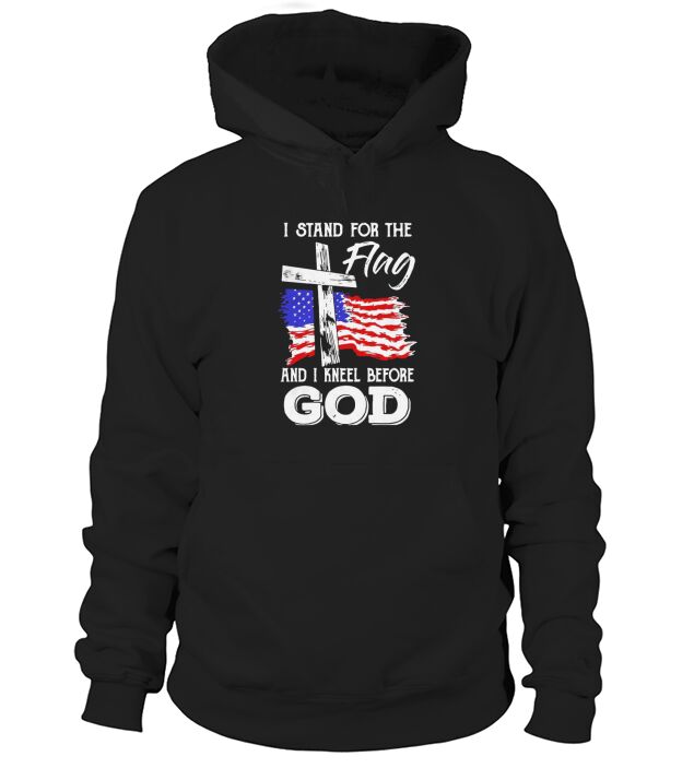 I Stand For The Flag And I Kneel Before God Hoodie Unisex