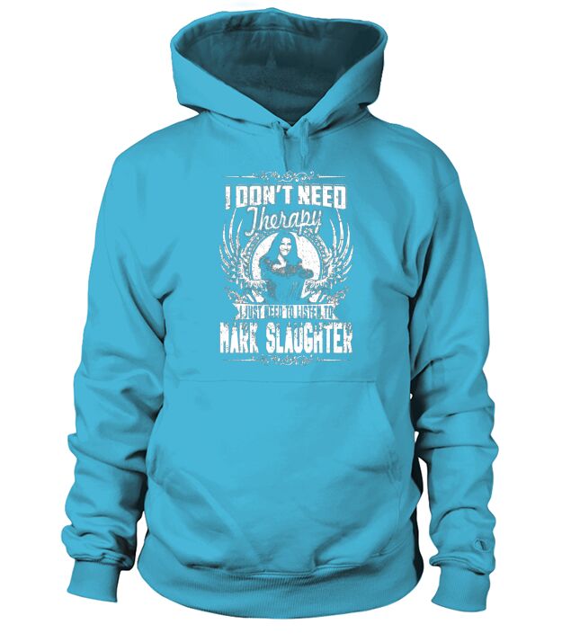 I Dont Need Therapy I Just Need To Listen To Mark Slaughter TShirt Hoodie Unisex