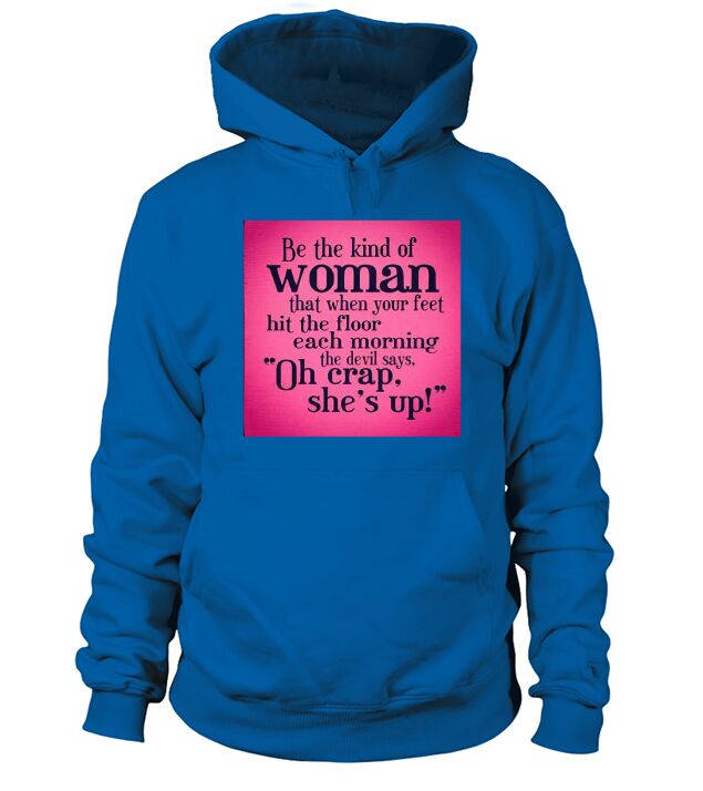 Be the kind of woman that when your feet hit the floor each morning the devil says Hoodie Unisex