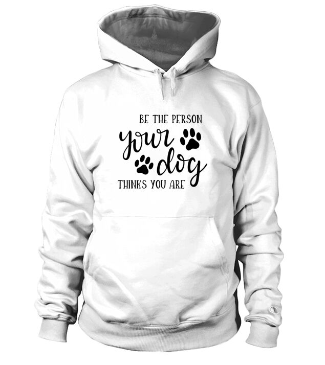 Be the person your dog thinks you are Hoodie Unisex