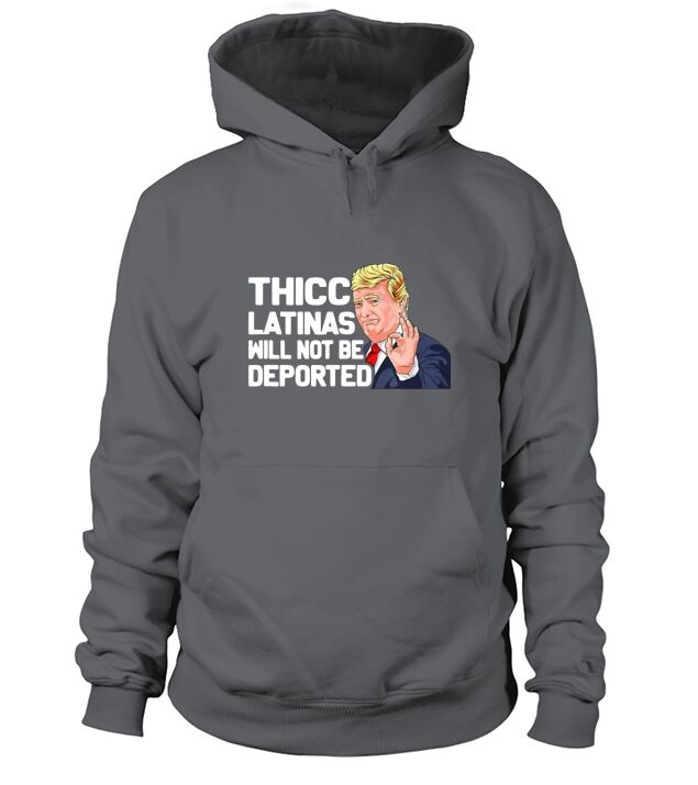 Donal Trump Thicc Latinas Will Not Be Deported Hoodie Unisex
