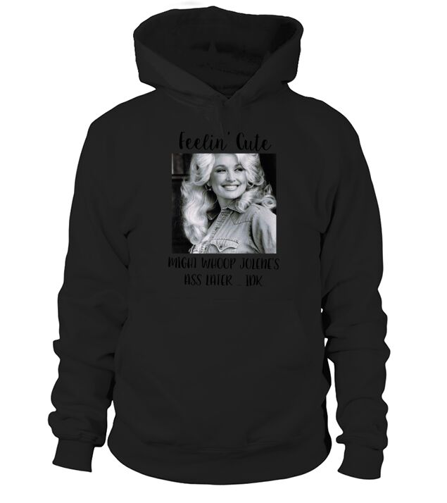Dolly Parton Feeling Cute Hoodie Unisex